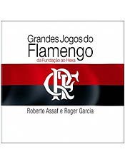 Grandes Jogos do Flamengo - Da Fundação ao Hexa
